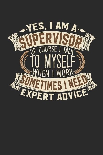 Yes, I Am a Supervisor of Course I Talk to Myself When I Work Sometimes I Need Expert Advice