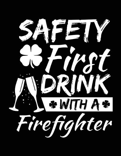 Safety First Drink With A Firefighter: St. Patrick's Day Journal Notebook