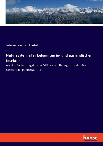 Natursystem aller bekannten in- und ausländischen Insekten: Als eine Fortsetzung der von Büffonschen Naturgeschichte - Der Schmetterlinge sechster Teil