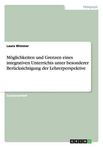 Möglichkeiten und Grenzen eines integrativen Unterrichts unter besonderer Berücksichtigung der Lehrerperspektive