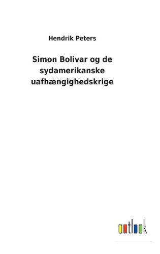 Simon Bolivar og de sydamerikanske uafhængighedskrige