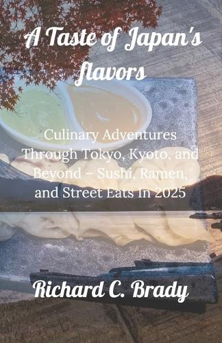 A Taste of Japan's flavors: Culinary Adventures Through Tokyo, Kyoto, and Beyond - Sushi, Ramen, and Street Eats In 2025(Cuisine Guide in 2025)