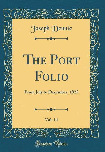 The Port Folio, Vol. 14: From July to December, 1822 (Classic Reprint)
