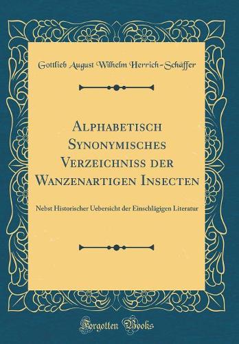 Alphabetisch Synonymisches Verzeichniss der Wanzenartigen Insecten: Nebst Historischer Uebersicht der Einschlägigen Literatur (Classic Reprint)