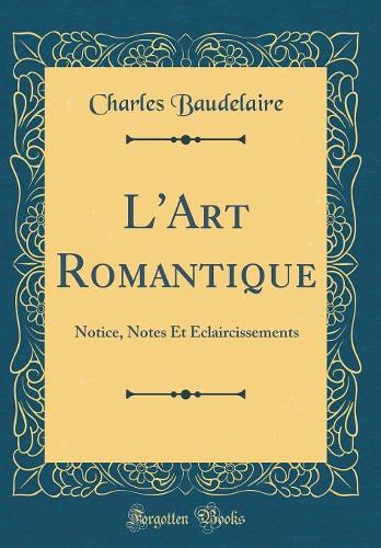 L'Art Romantique: Notice, Notes Et Éclaircissements (Classic Reprint)