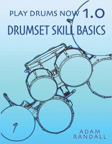Play Drums Now 1.0: Drumset Skill Basics(1 Play Drums Now - Complete Drumset Training)
