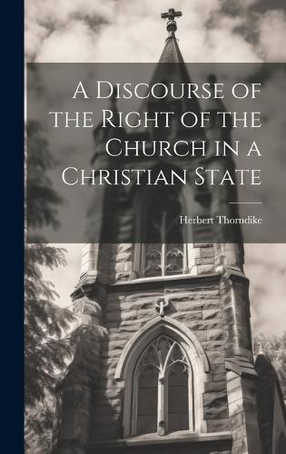 A Discourse of the Right of the Church in a Christian State