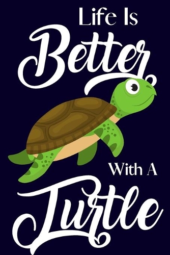 Life Is Better With A Turtle