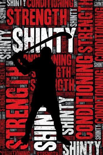 Shinty Strength and Conditioning Log: Shinty Workout Journal and Training Log and Diary for Player and Coach - Shinty Notebook Tracker