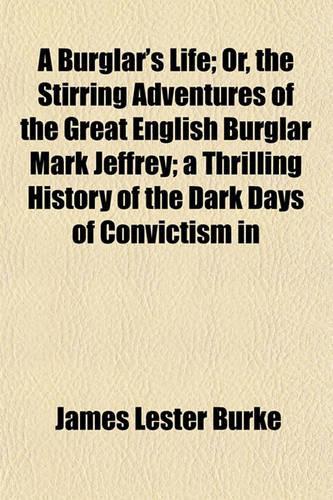 A Burglar's Life; Or, the Stirring Adventures of the Great English Burglar Mark Jeffrey; A Thrilling History of the Dark Days of Convictism in: (English)