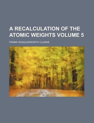 A Recalculation of the Atomic Weights Volume 5: (English)