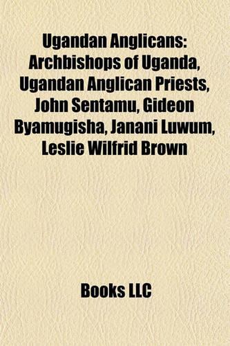 Ugandan Anglicans: Archbishops of Uganda, Ugandan Anglican Priests, John Sentamu, Gideon Byamugisha, Janani Luwum, Leslie Wilfrid Brown(English)