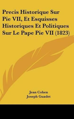 Precis Historique Sur Pie VII, Et Esquisses Historiques Et Politiques Sur Le Pape Pie VII (1823)