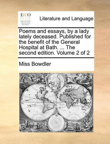 Poems and Essays, by a Lady Lately Deceased. Published for the Benefit of the General Hospital at Bath. ... the Second Edition. Volume 2 of 2: (English)