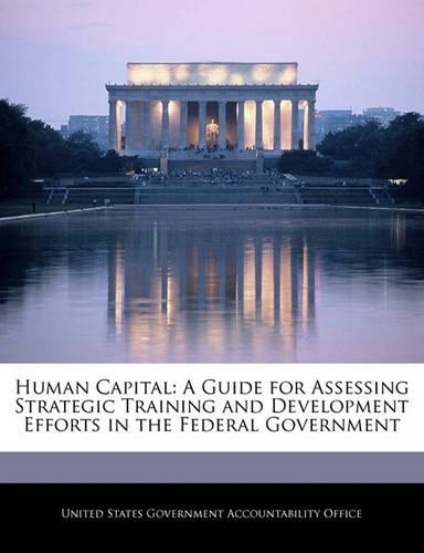 Human Capital: A Guide for Assessing Strategic Training and Development Efforts in the Federal Government(English)