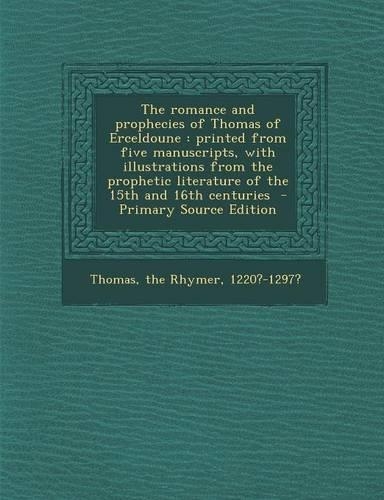 The Romance and Prophecies of Thomas of Erceldoune: Printed from Five Manuscripts, with Illustrations from the Prophetic Literature of the 15th and 16th Centuries(English)