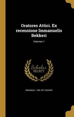 Oratores Attici. Ex recensione Immanuelis Bekkeri; Volumen 1