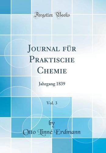 Journal Für Praktische Chemie, Vol. 3: Jahrgang 1839 (Classic Reprint)
