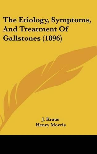 The Etiology, Symptoms, And Treatment Of Gallstones (1896)