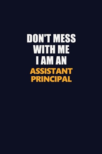 Don't Mess With Me Because I Am An Assistant Principal