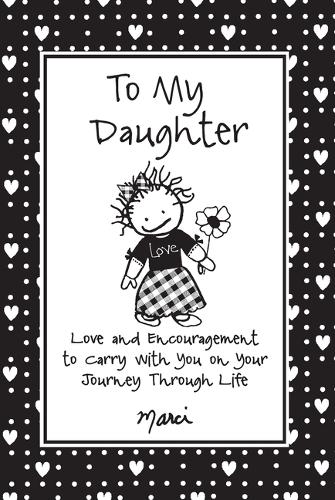 To My Daughter: Love and Encouragement to Carry with You on Your Journey Through Life