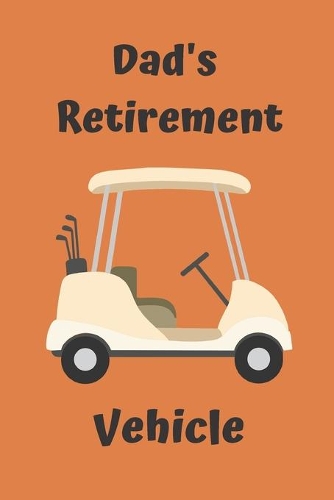 Dad's Retirement Vehicle: Fun Notebook/Journal for Fathers who Love Golf