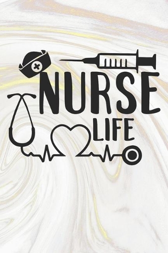 Nurse Life: Nurse Journal / Notebook / Diary - Funny Quote Nurse Gift for School, Work, Birthday, or Christmas