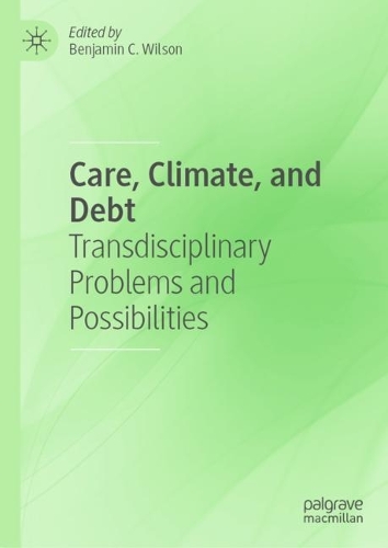 Care, Climate, and Debt: Transdisciplinary Problems and Possibilities(Global Institute for Sustainable Prosperity)