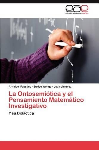 La Ontosemiotica y El Pensamiento Matematico Investigativo: (Spanish)