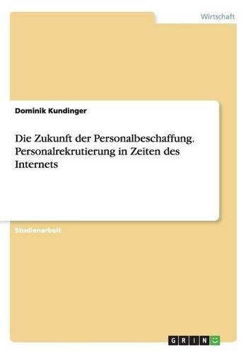 Die Zukunft der Personalbeschaffung. Personalrekrutierung in Zeiten des Internets