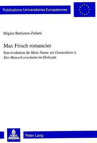 Max Frisch Romancier: Son Évolution de Mein Name SEI Gantenbein À Der Mensch Erscheint Im Holozaen(1732 Europaeische Hochschulschriften / European University Studie)