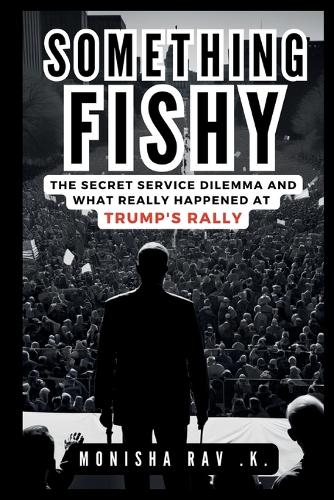 Something Fishy: The Secret Service Dilemma and What Really Happened at Trump's Rally: A Deep Dive into Security Lapses, Public Outcry, and the Question of Resignati