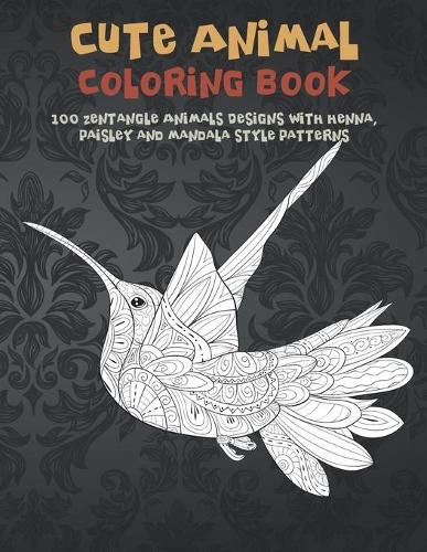 Cute Animal - Coloring Book - 100 Zentangle Animals Designs with Henna, Paisley and Mandala Style Patterns