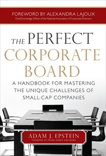 The Perfect Corporate Board:  A Handbook for Mastering the Unique Challenges of Small-Cap Companies