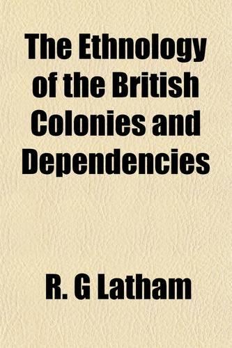 The Ethnology of the British Colonies and Dependencies