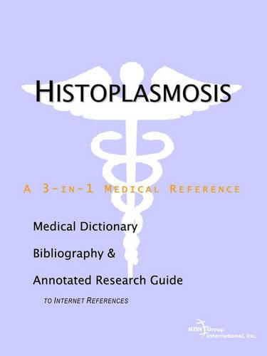 Histoplasmosis - A Medical Dictionary, Bibliography, and Annotated Research Guide to Internet References: (English)