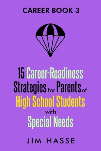 Career Book 3: 15 Career-readiness Strategies for Parents of High School Students with Special Needs(Career-Readiness)