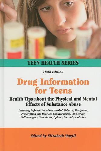 Drug Information for Teens: Health Tips about the Physical and Mental Effects of Substance Abuse Including Information about Alcohol, Tobacco, Marijuana, Prescription and Over-(Teen Health)
