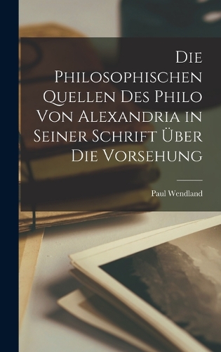 Die Philosophischen Quellen Des Philo Von Alexandria in Seiner Schrift Über Die Vorsehung