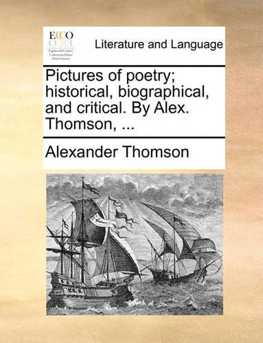 Pictures of Poetry; Historical, Biographical, and Critical. by Alex. Thomson, ...