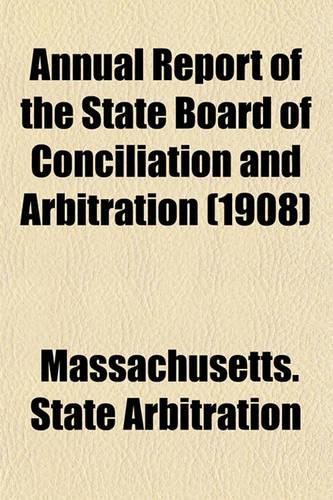 Annual Report of the State Board of Conciliation and Arbitration (1908)