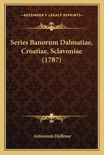 Series Banorum Dalmatiae, Croatiae, Sclavoniae (1787): (Latin)