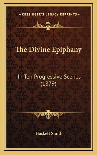 The Divine Epiphany: In Ten Progressive Scenes (1879)