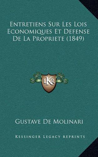 Entretiens Sur Les Lois Economiques Et Defense De La Propriete (1849): (French)
