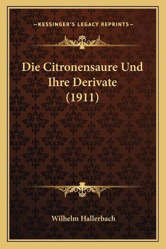 Die Citronensaure Und Ihre Derivate (1911): (German)