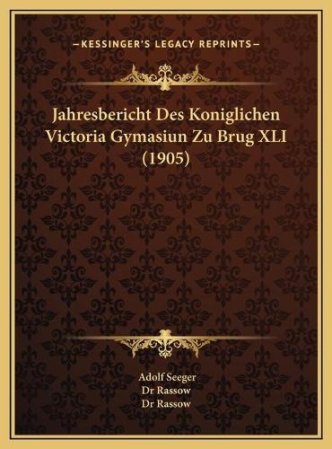 Jahresbericht Des Koniglichen Victoria Gymasiun Zu Brug XLI (1905)