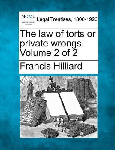 The law of torts or private wrongs. Volume 2 of 2