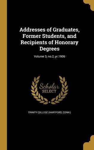 Addresses of Graduates, Former Students, and Recipients of Honorary Degrees; Volume 3, no.2, yr.1906