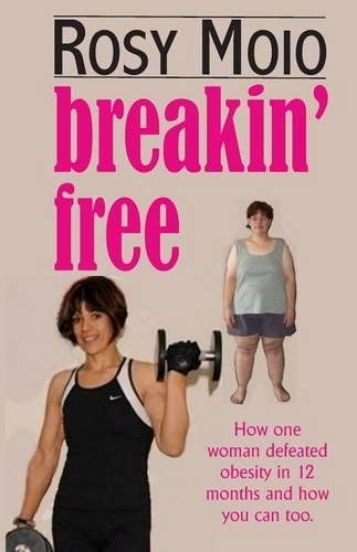 Breakin' Free: How One Woman Defeated Obesity in 12 Months and How You Can Too