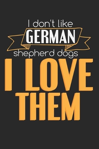 I Don't Like German Shepherd Dogs. I Love Them.